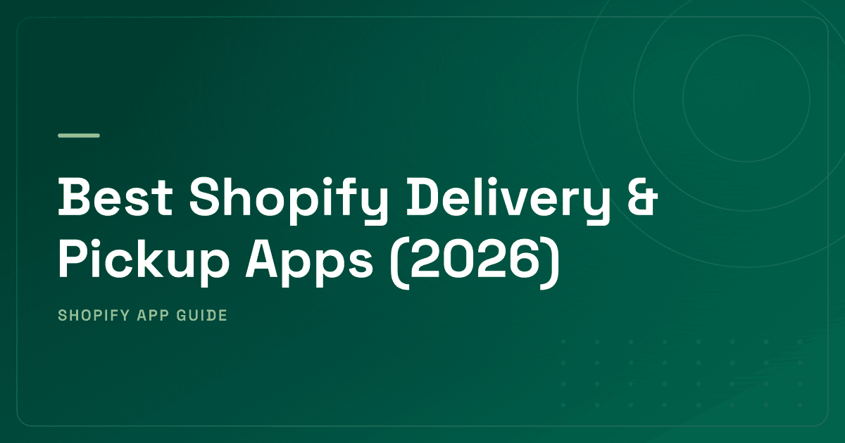 Best Shopify Delivery & Pickup Apps (2026) — Pickup Scheduling, ETA Display & Route Management Ranked